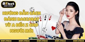 Hướng dẫn cách đánh baccarat từ A đến Z cho người mới