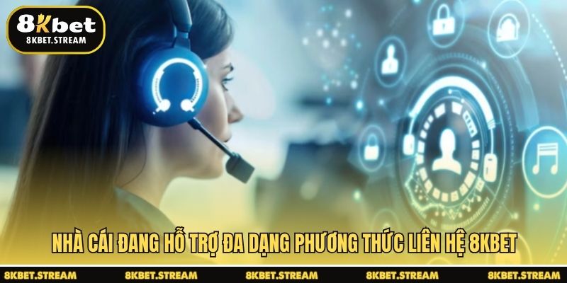 Nhà cái đang hỗ trợ đa dạng phương thức liên hệ 8KBET