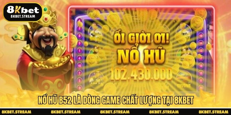 Nổ hũ B52 là dòng game chất lượng tại 8KBET